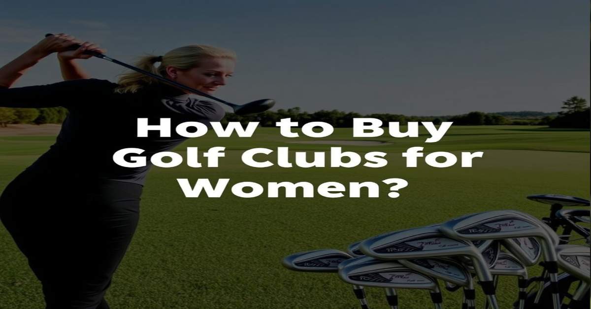 How to Buy Golf Clubs for Women